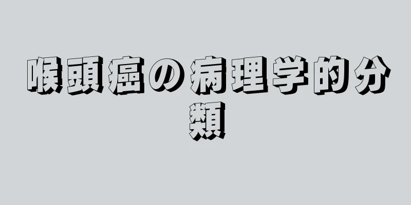 喉頭癌の病理学的分類