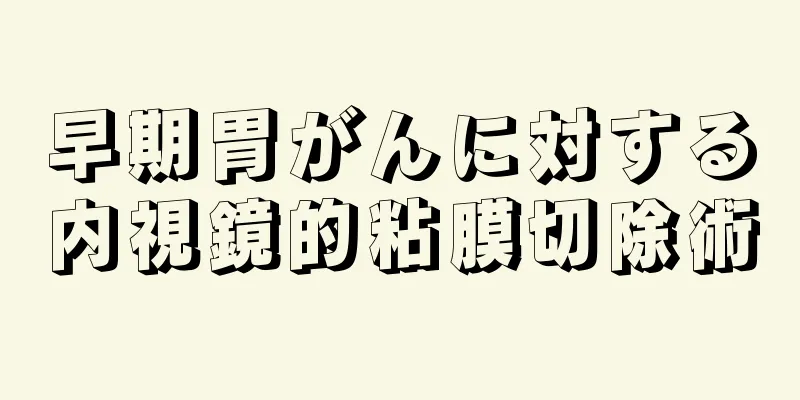 早期胃がんに対する内視鏡的粘膜切除術