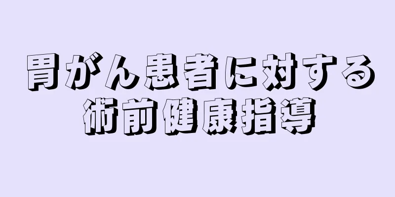 胃がん患者に対する術前健康指導