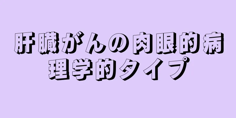 肝臓がんの肉眼的病理学的タイプ