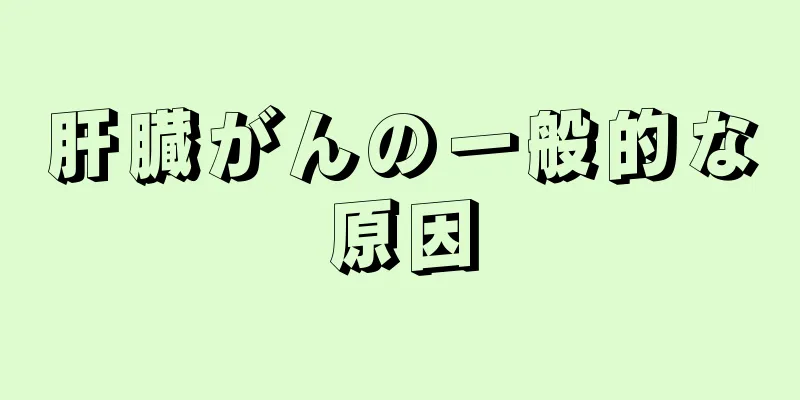 肝臓がんの一般的な原因