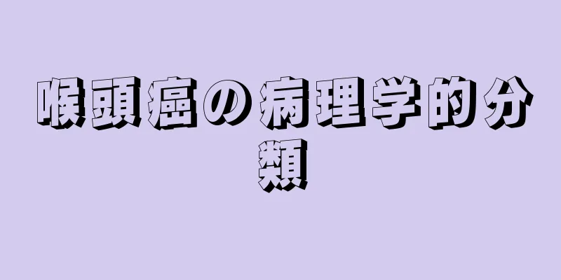 喉頭癌の病理学的分類