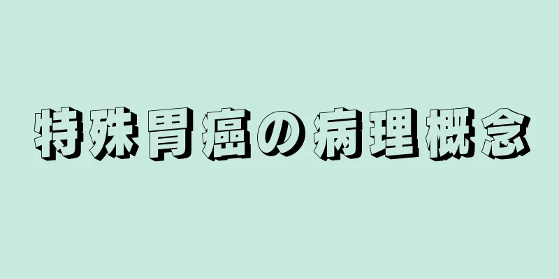 特殊胃癌の病理概念