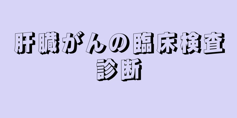 肝臓がんの臨床検査診断