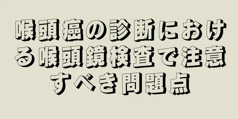 喉頭癌の診断における喉頭鏡検査で注意すべき問題点