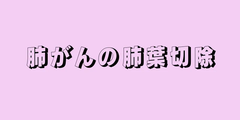 肺がんの肺葉切除