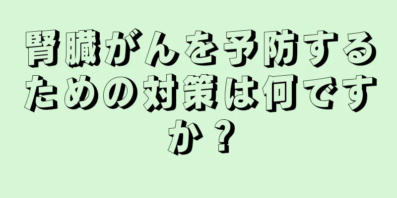 腎臓がんを予防するための対策は何ですか？