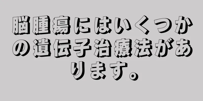 脳腫瘍にはいくつかの遺伝子治療法があります。