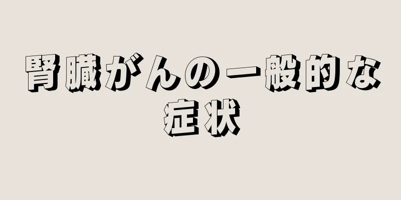 腎臓がんの一般的な症状