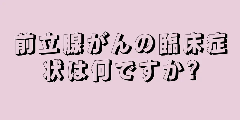 前立腺がんの臨床症状は何ですか?
