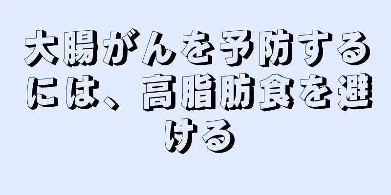 大腸がんを予防するには、高脂肪食を避ける