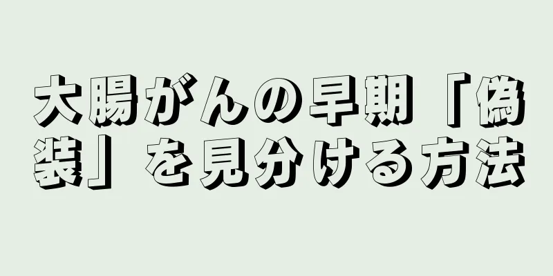 大腸がんの早期「偽装」を見分ける方法