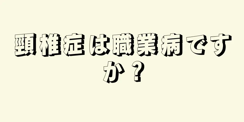 頸椎症は職業病ですか？