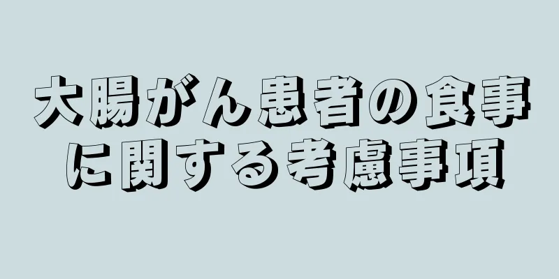 大腸がん患者の食事に関する考慮事項