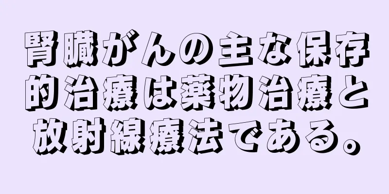 腎臓がんの主な保存的治療は薬物治療と放射線療法である。