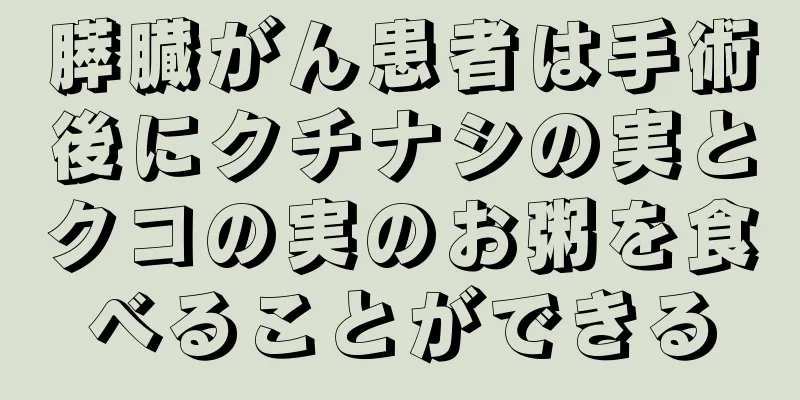 膵臓がん患者は手術後にクチナシの実とクコの実のお粥を食べることができる