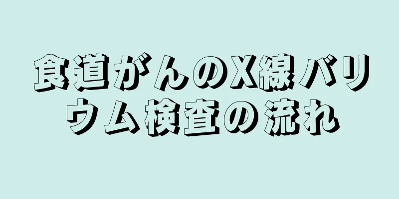 食道がんのX線バリウム検査の流れ
