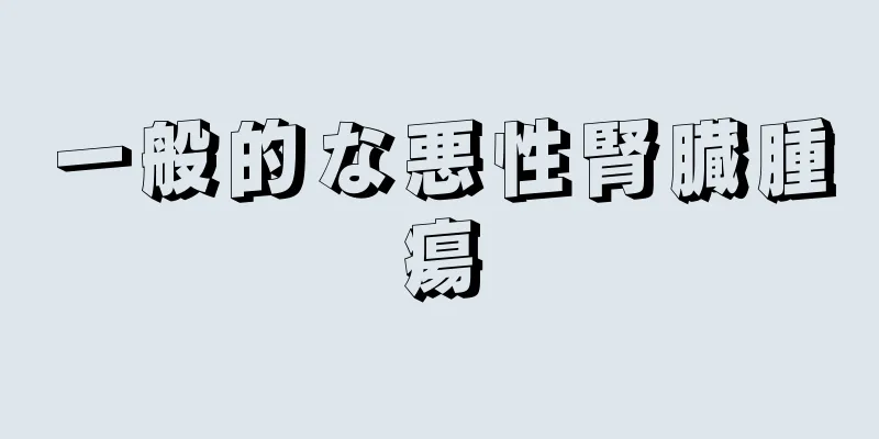 一般的な悪性腎臓腫瘍