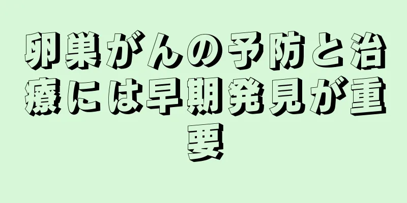 卵巣がんの予防と治療には早期発見が重要