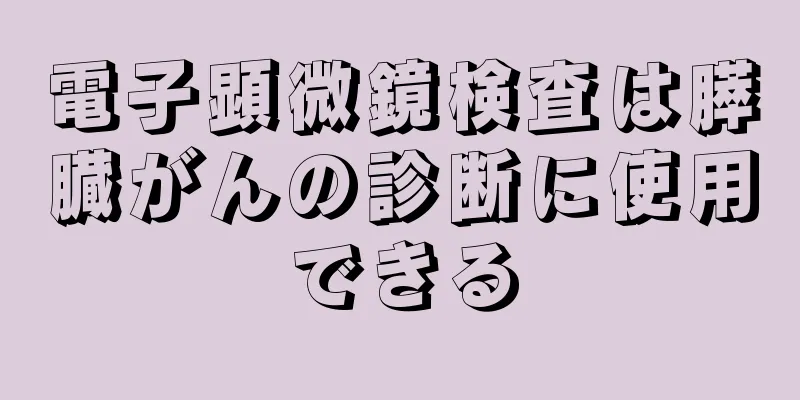 電子顕微鏡検査は膵臓がんの診断に使用できる