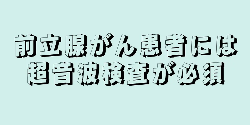 前立腺がん患者には超音波検査が必須