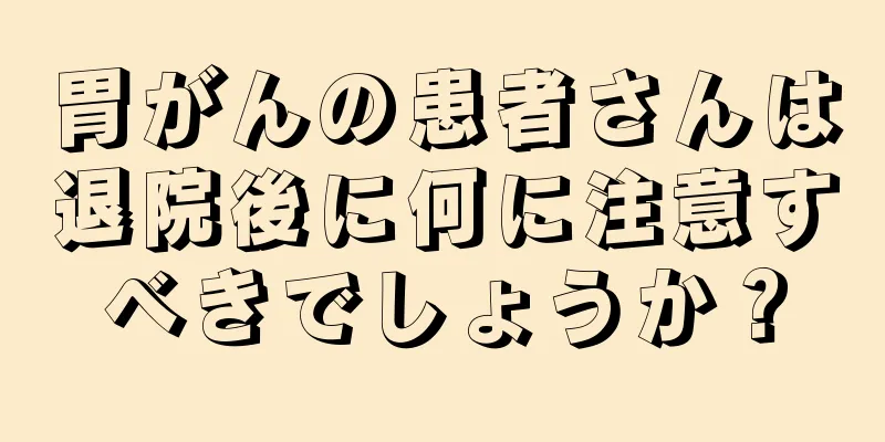 胃がんの患者さんは退院後に何に注意すべきでしょうか？