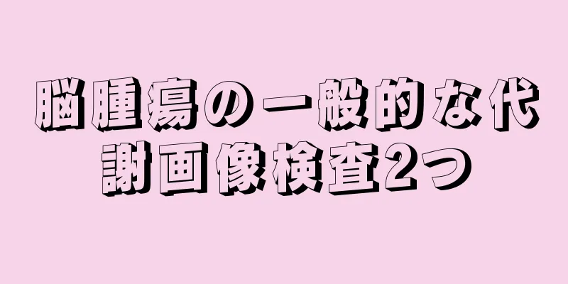 脳腫瘍の一般的な代謝画像検査2つ