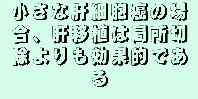 小さな肝細胞癌の場合、肝移植は局所切除よりも効果的である