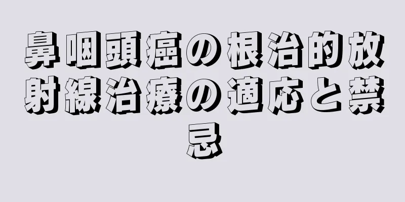 鼻咽頭癌の根治的放射線治療の適応と禁忌
