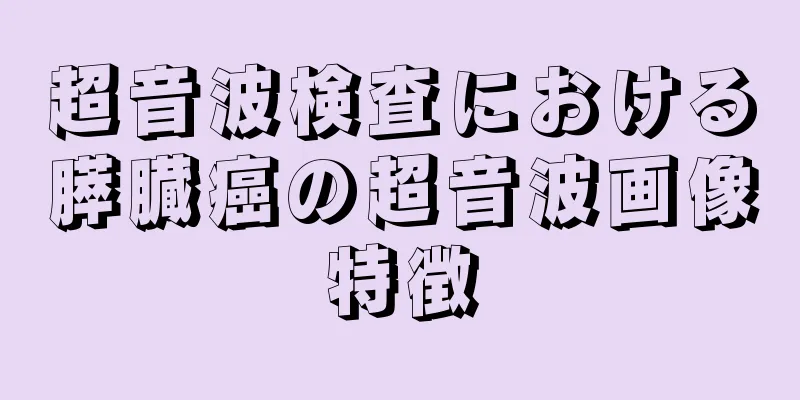 超音波検査における膵臓癌の超音波画像特徴