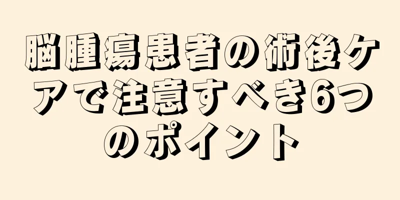 脳腫瘍患者の術後ケアで注意すべき6つのポイント