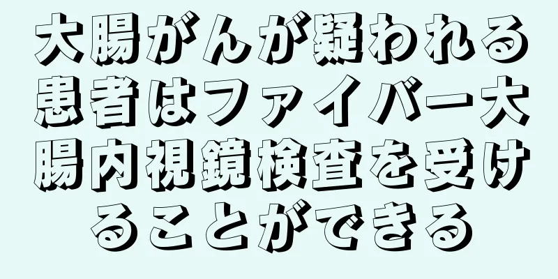 大腸がんが疑われる患者はファイバー大腸内視鏡検査を受けることができる