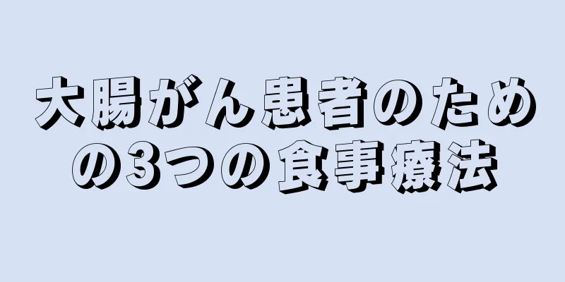 大腸がん患者のための3つの食事療法