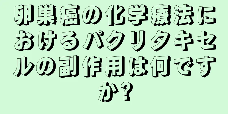 卵巣癌の化学療法におけるパクリタキセルの副作用は何ですか?