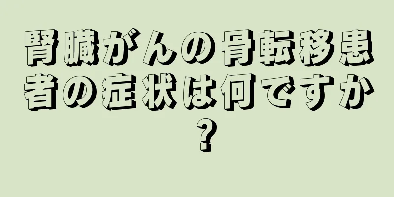 腎臓がんの骨転移患者の症状は何ですか？