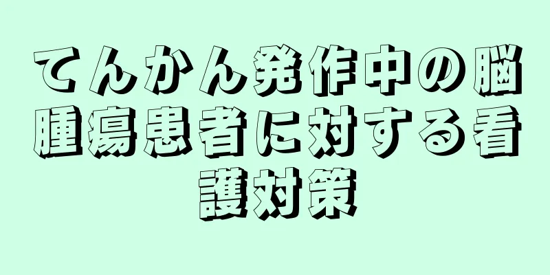 てんかん発作中の脳腫瘍患者に対する看護対策
