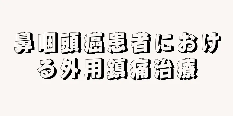 鼻咽頭癌患者における外用鎮痛治療