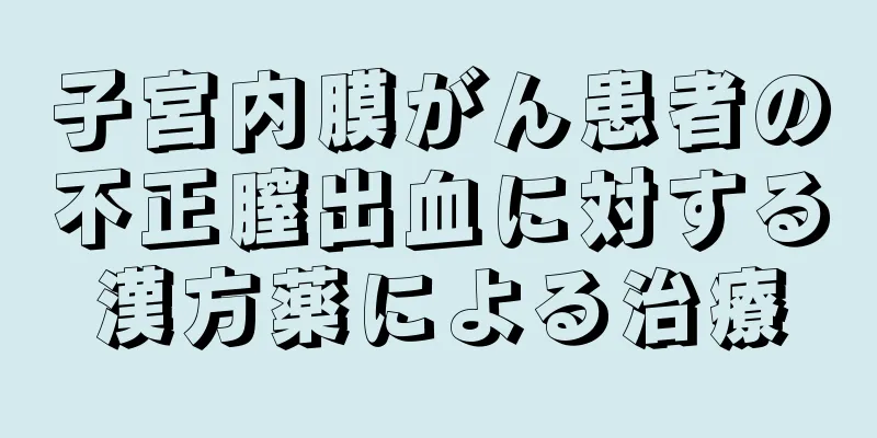 子宮内膜がん患者の不正膣出血に対する漢方薬による治療