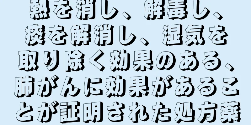 熱を消し、解毒し、痰を解消し、湿気を取り除く効果のある、肺がんに効果があることが証明された処方薬