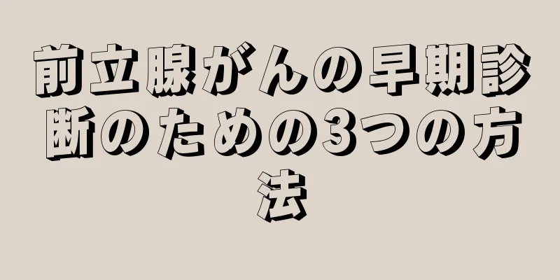 前立腺がんの早期診断のための3つの方法