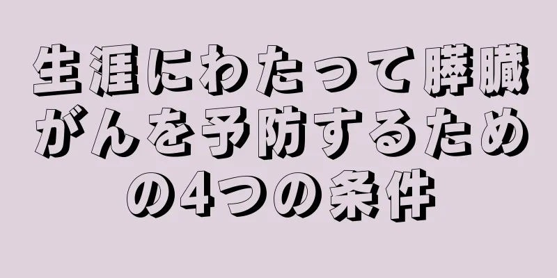 生涯にわたって膵臓がんを予防するための4つの条件