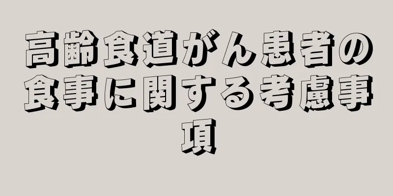 高齢食道がん患者の食事に関する考慮事項