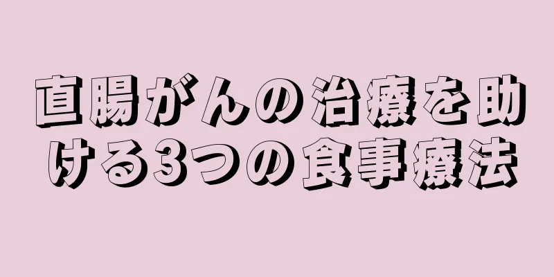 直腸がんの治療を助ける3つの食事療法