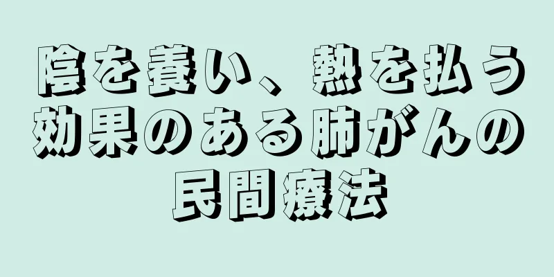 陰を養い、熱を払う効果のある肺がんの民間療法