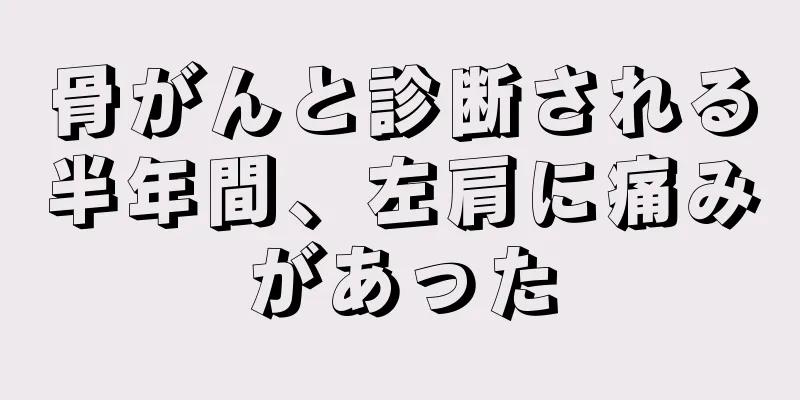骨がんと診断される半年間、左肩に痛みがあった