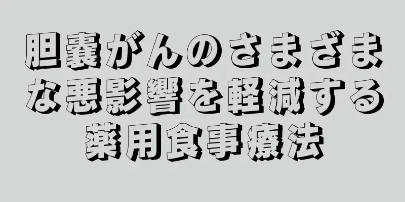 胆嚢がんのさまざまな悪影響を軽減する薬用食事療法
