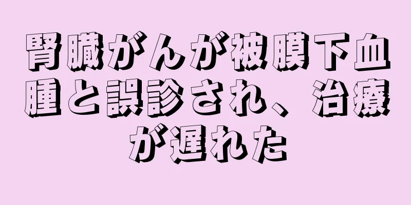 腎臓がんが被膜下血腫と誤診され、治療が遅れた