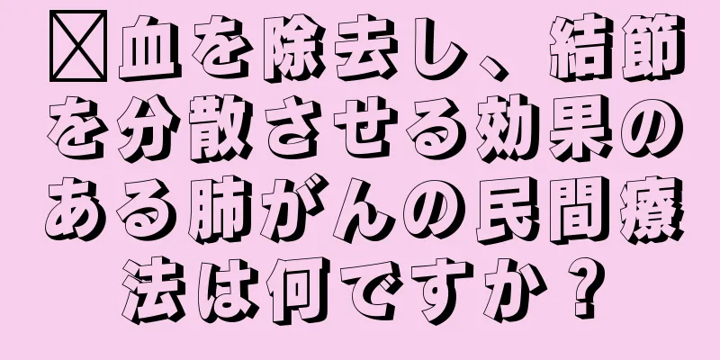 瘀血を除去し、結節を分散させる効果のある肺がんの民間療法は何ですか？