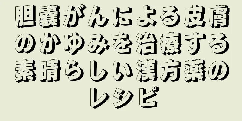 胆嚢がんによる皮膚のかゆみを治療する素晴らしい漢方薬のレシピ