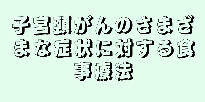 子宮頸がんのさまざまな症状に対する食事療法